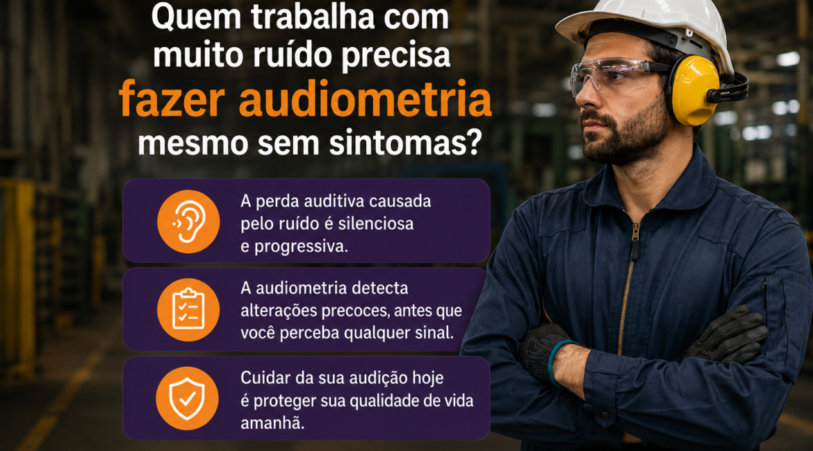 Quem trabalha com muito ruído precisa fazer audiometria mesmo sem sintomas?